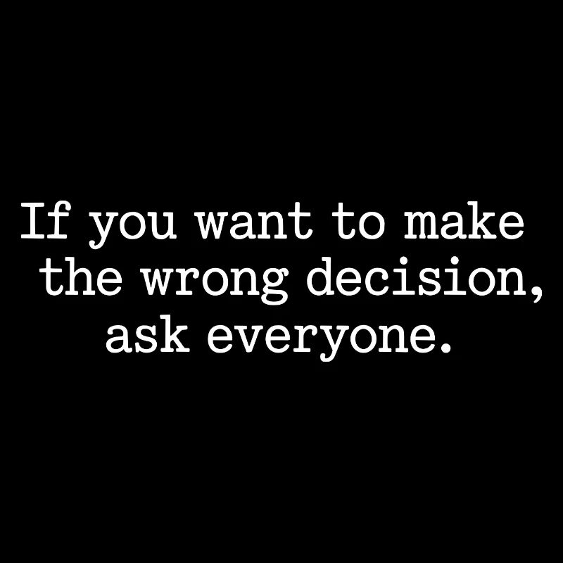 Want To Make Wrong Decision Ask Everyone Mindset