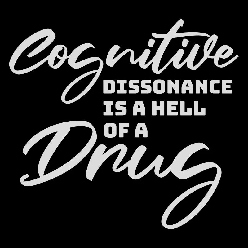 Cognitive Dissonance Is A Hell Of A Drug Spruch