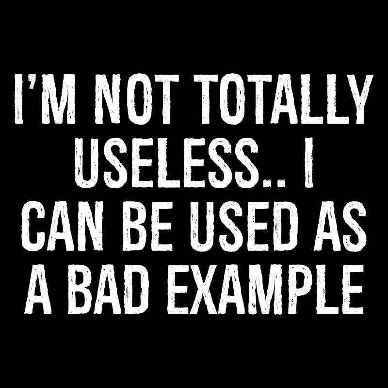 I'm not totally useless I can be used as a bad