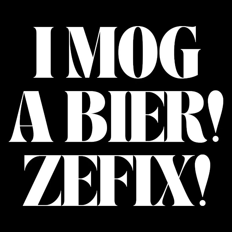I mog a Bier! Zefix!