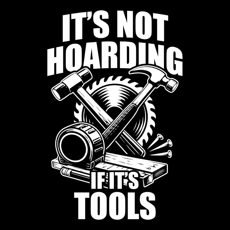 It's not hoarding Woodworking Carpenter Carpenter