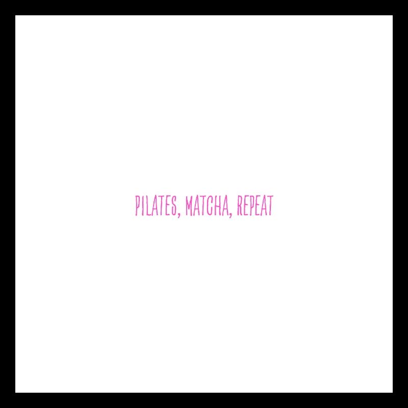 pilates, matcha, repeat