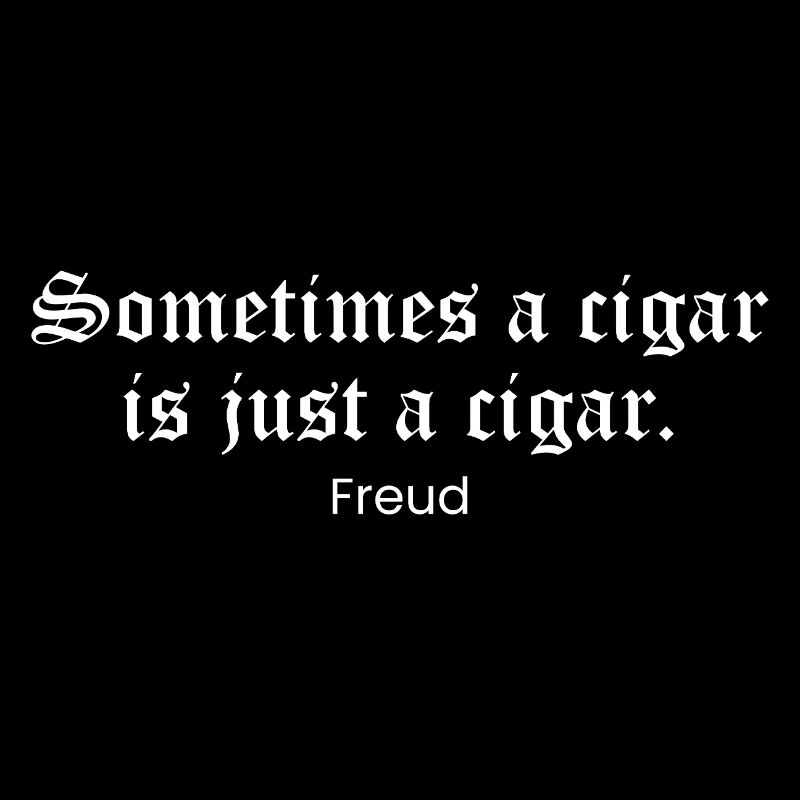 Sometimes a Cigar is Just a Cigar - Freud quote
