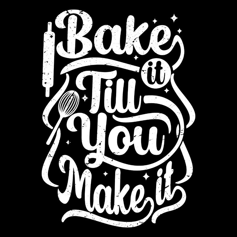 bake it till you make it