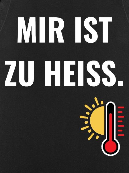 Mir ist zu heiß. 
