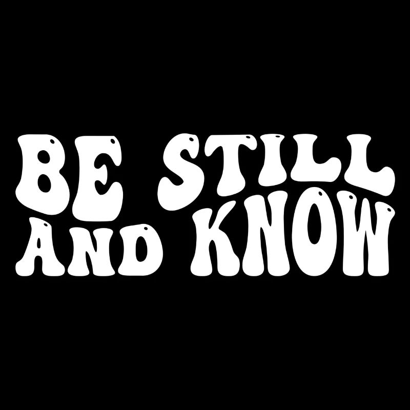 Be still and know