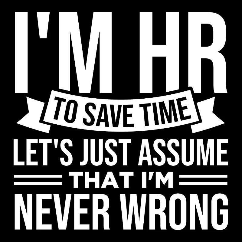 I'm HR To Save Time I'm Never Wrong