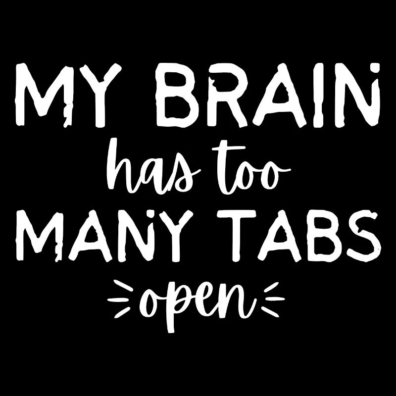 My Brain Has Too Many Tabs Open