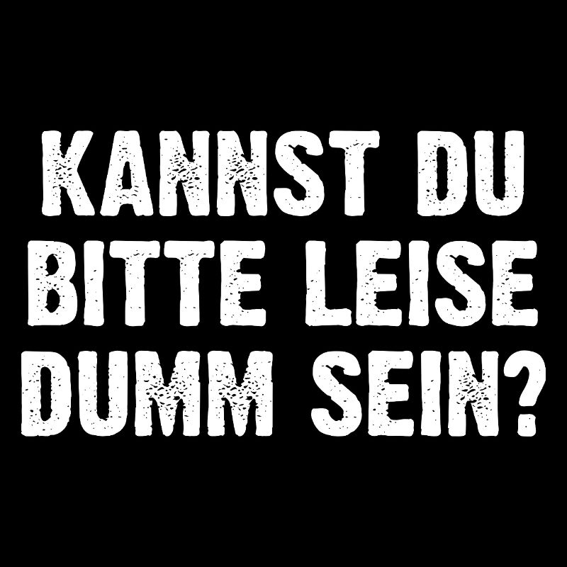 Kannst Du Bitte Leise Dumm Sein?