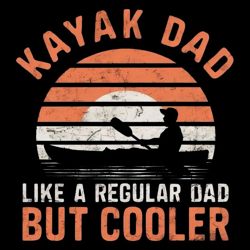Kayak Dad Like A Regular Dad But Plus Cool