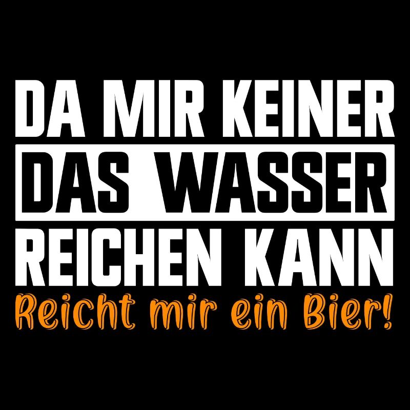 Keiner das Wasser reichen kann reicht mir das Bier