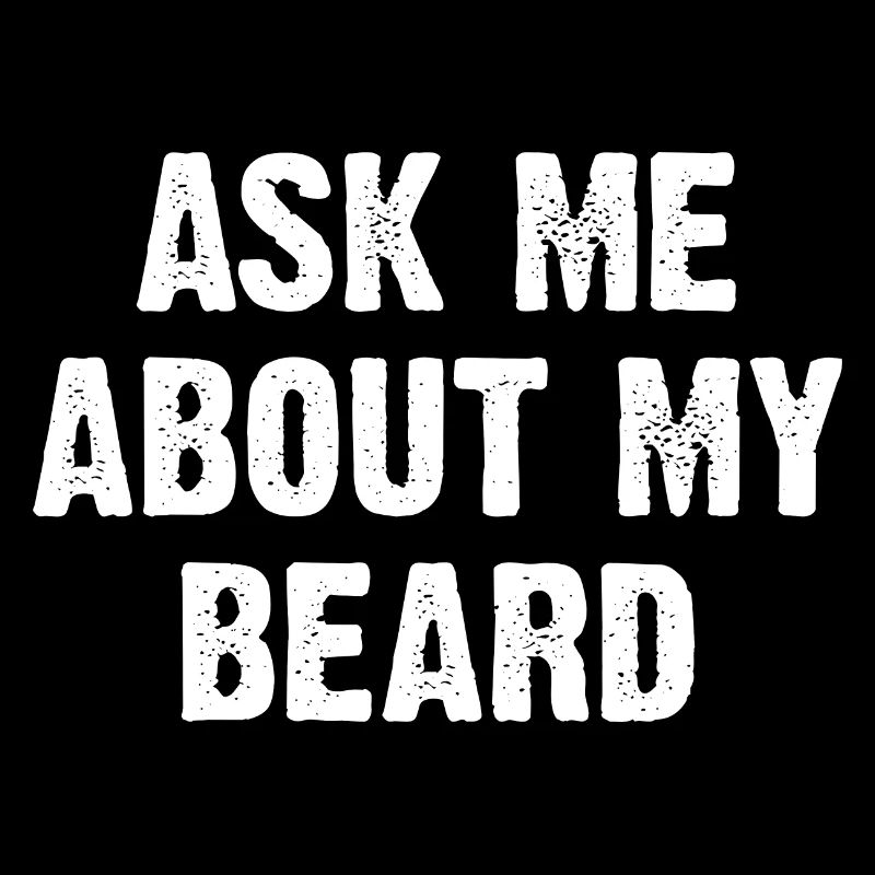 Ask Me About My Beard