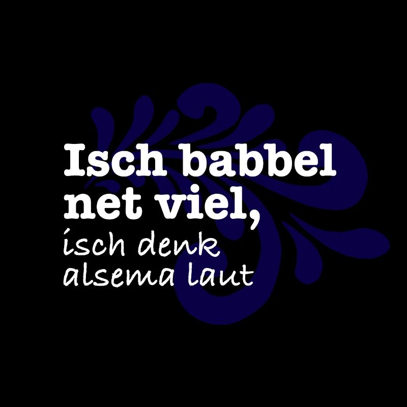 Isch babbel net viel, isch denk alsema laut