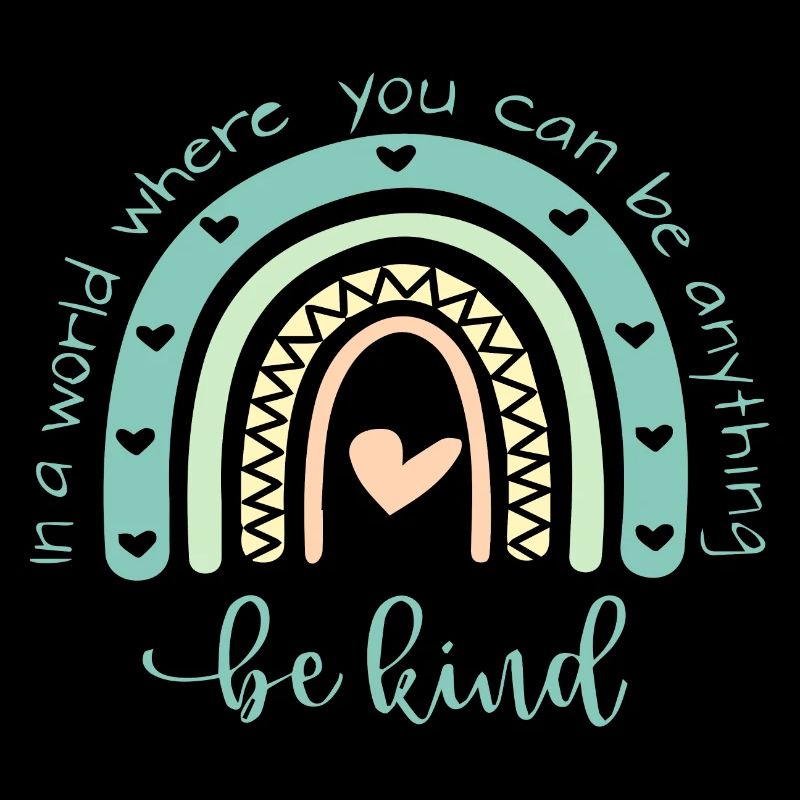 In A World Where You Can Be Anything Be Kind