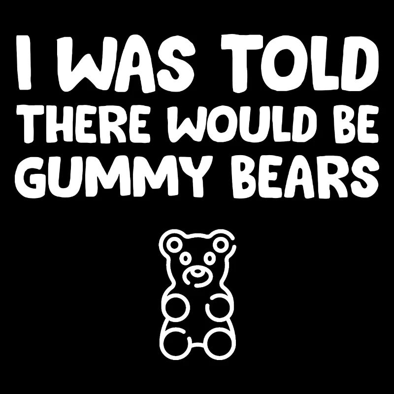 I Was Told There Would Be Gummy Bears Funny