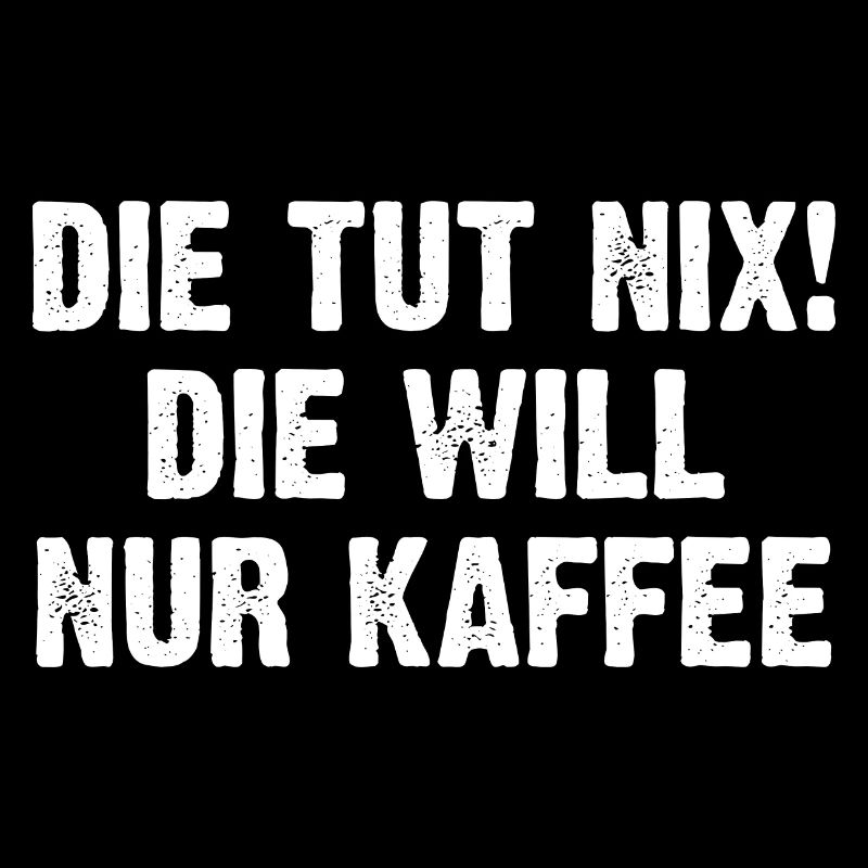 Die Tut Nix Die Will Nur Kaffee