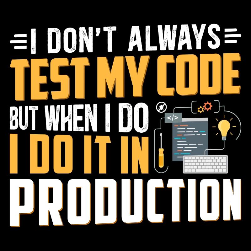 I DON T ALWAYS TEST MY CODE
