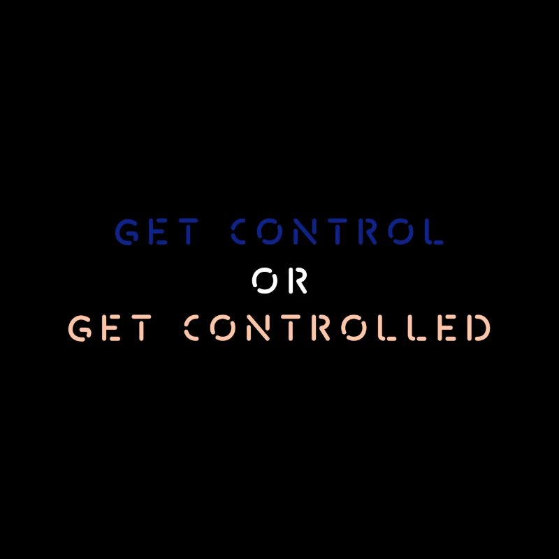 GET CONTROL OR GET CONTROLLED