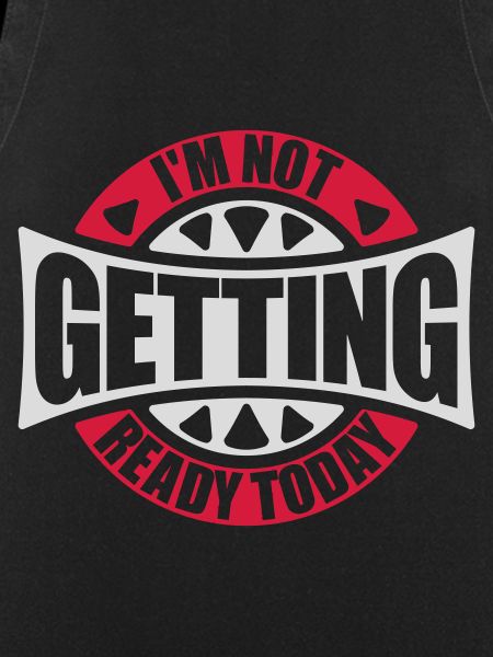 not getting ready today