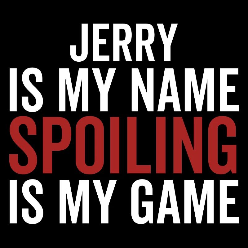 Jerry is My Name Spoiling is My Game