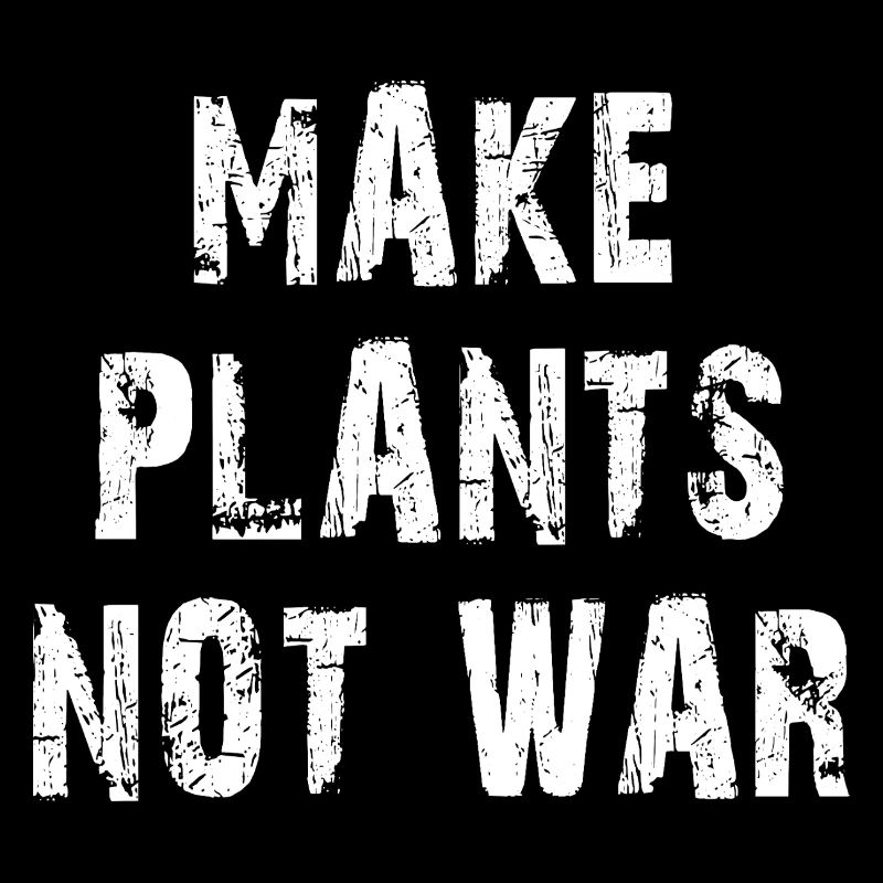 Make Plants Not War Statemant Design