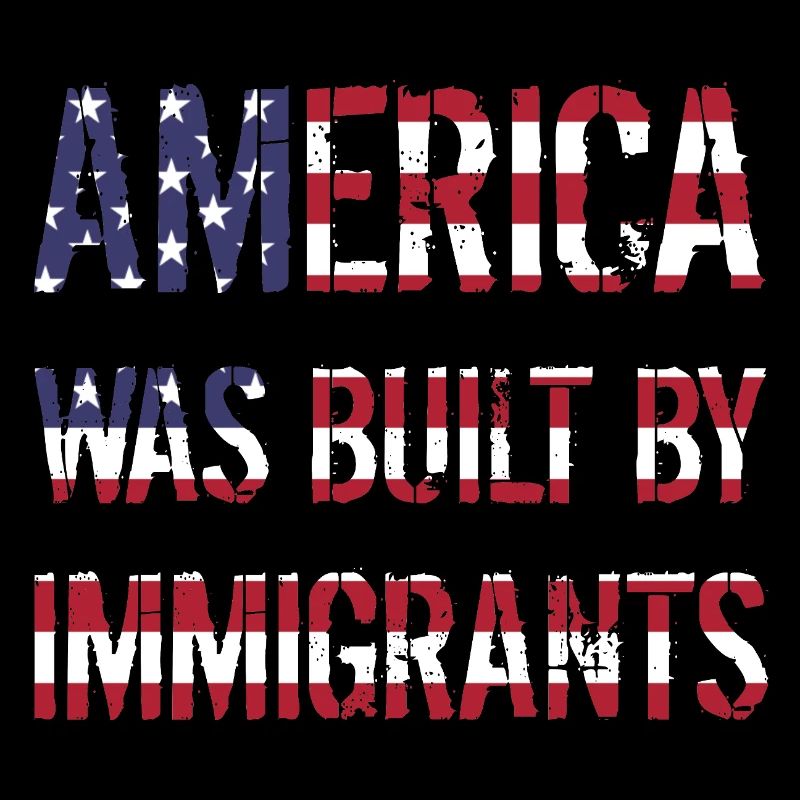 AMERICA WAS BUILT BY IMMIGRANTS Flüchtlingsrechte