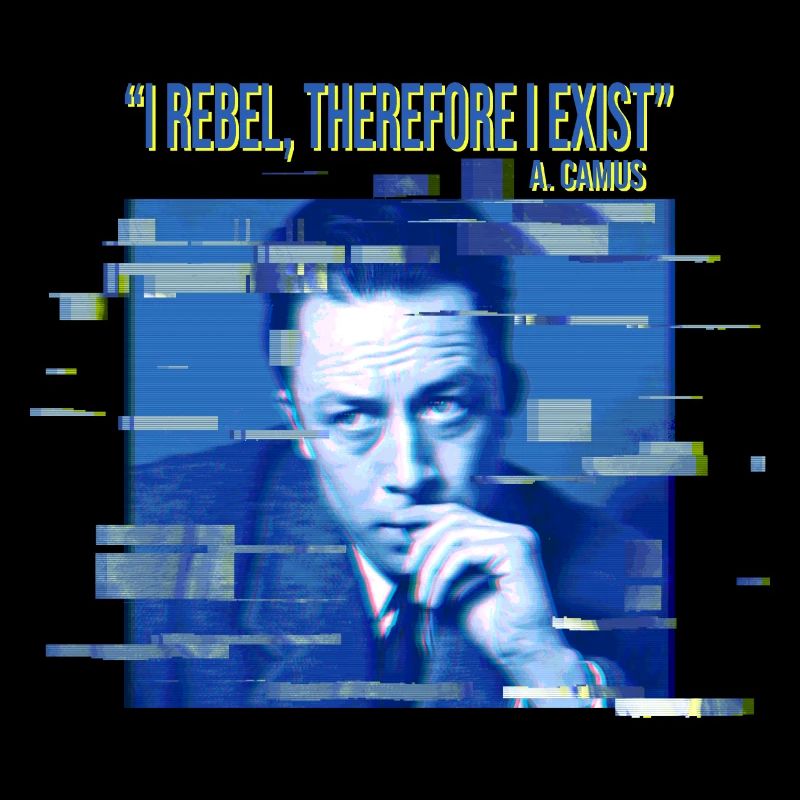 I rebel, therefore I exist. Albert Camus