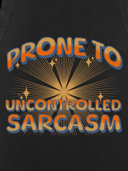 Prone to uncontrolled sarcasm