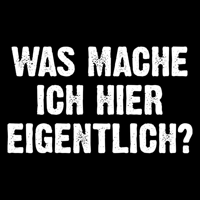 Was Mache Ich Hier Eigentlich?