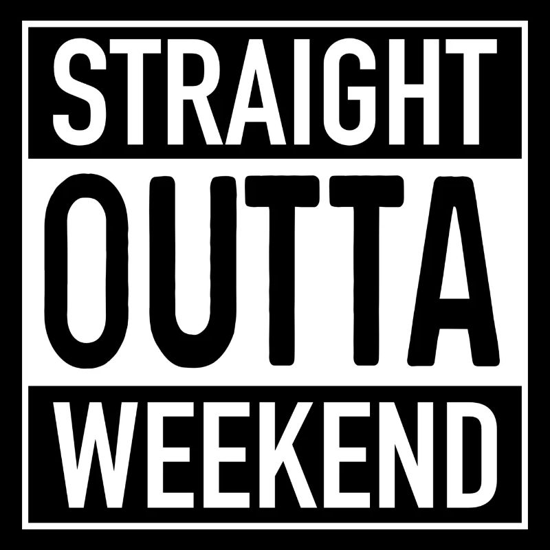 Straight OUTTA Weekend