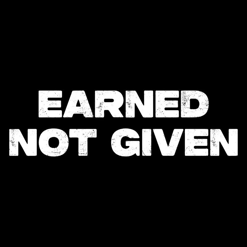 Earned Not Given