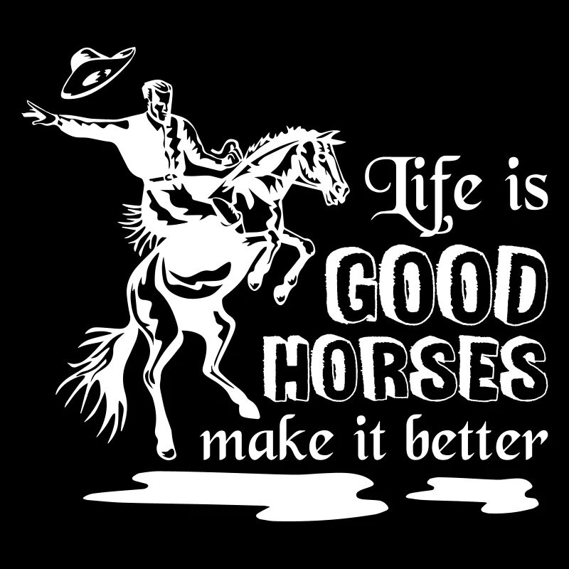 Life is Good Horses make it Better