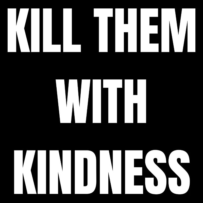Kill Them With Kindness