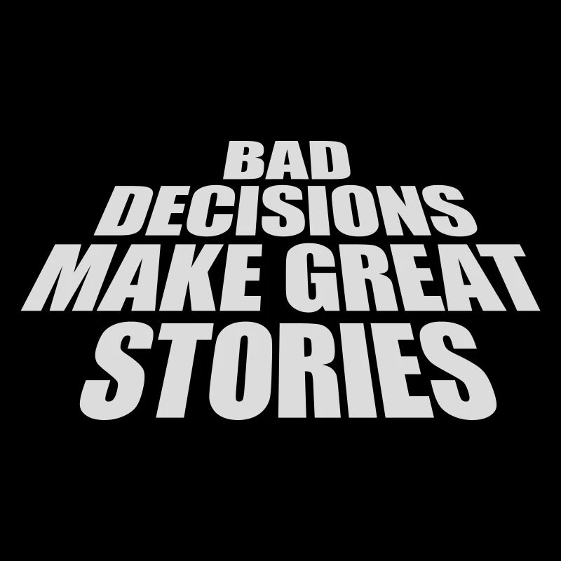 bad decisions great stories