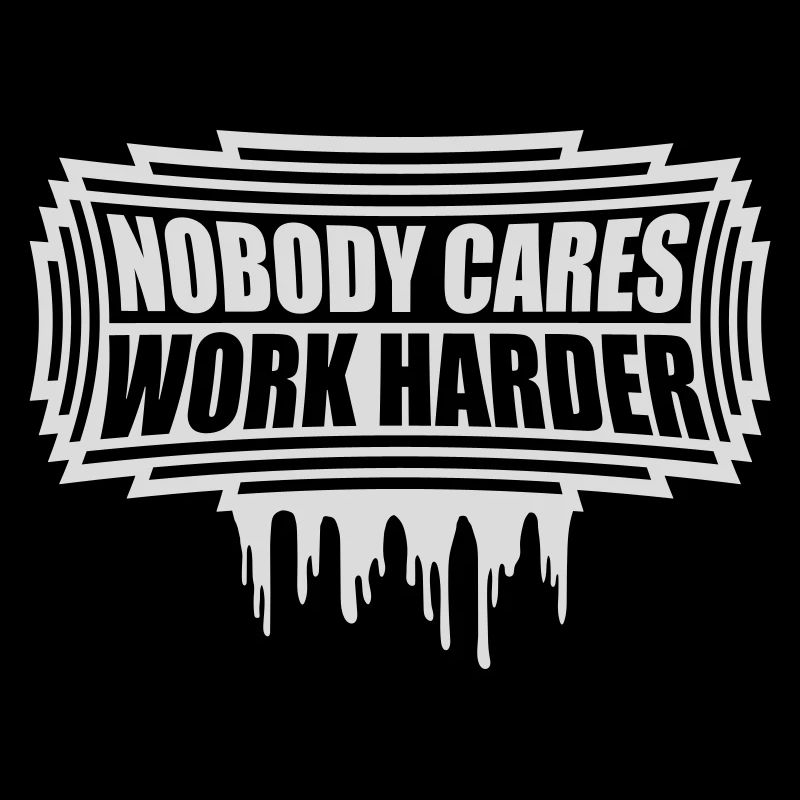 nobody cares work harder