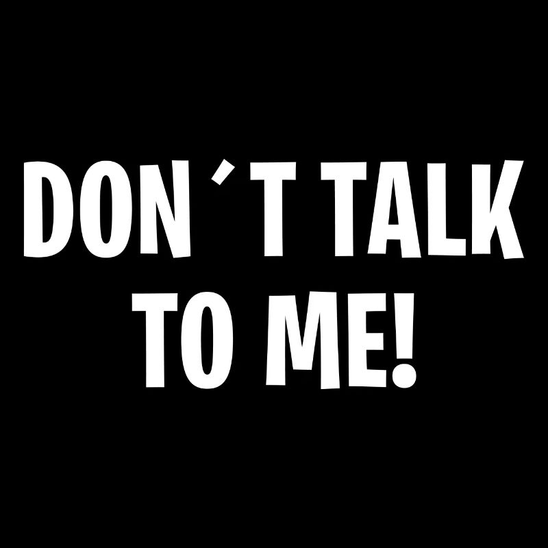 DON´T TALK TO ME
