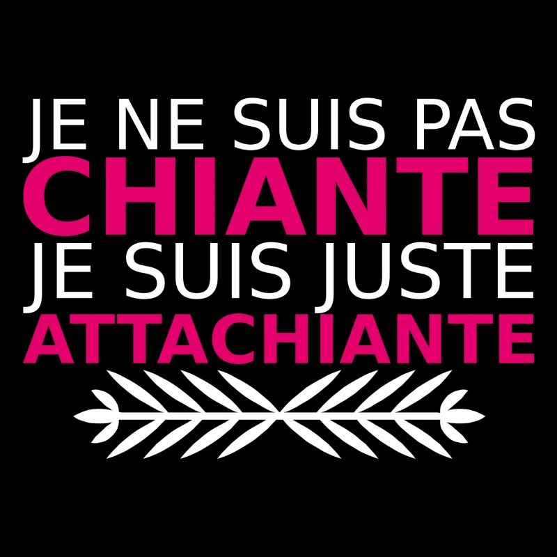 je ne suis pas chiante je suis juste attachiante