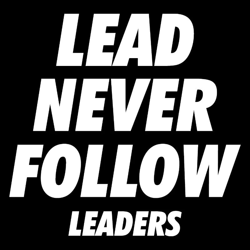 Lead Never Follow Leaders