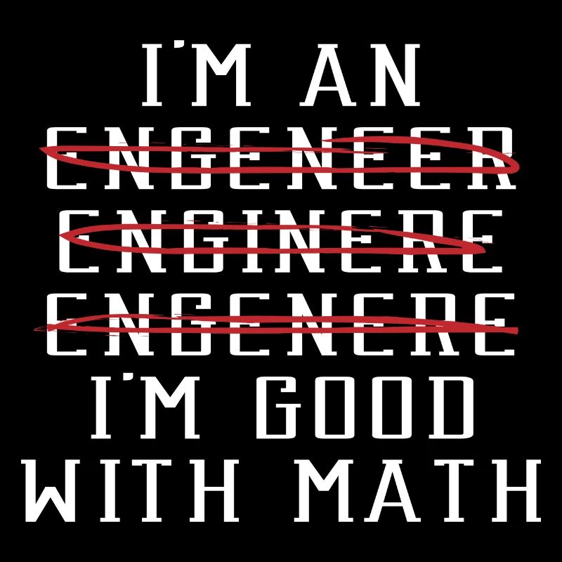 "I'm An Engeneer Enginere Engenere I'm Good With