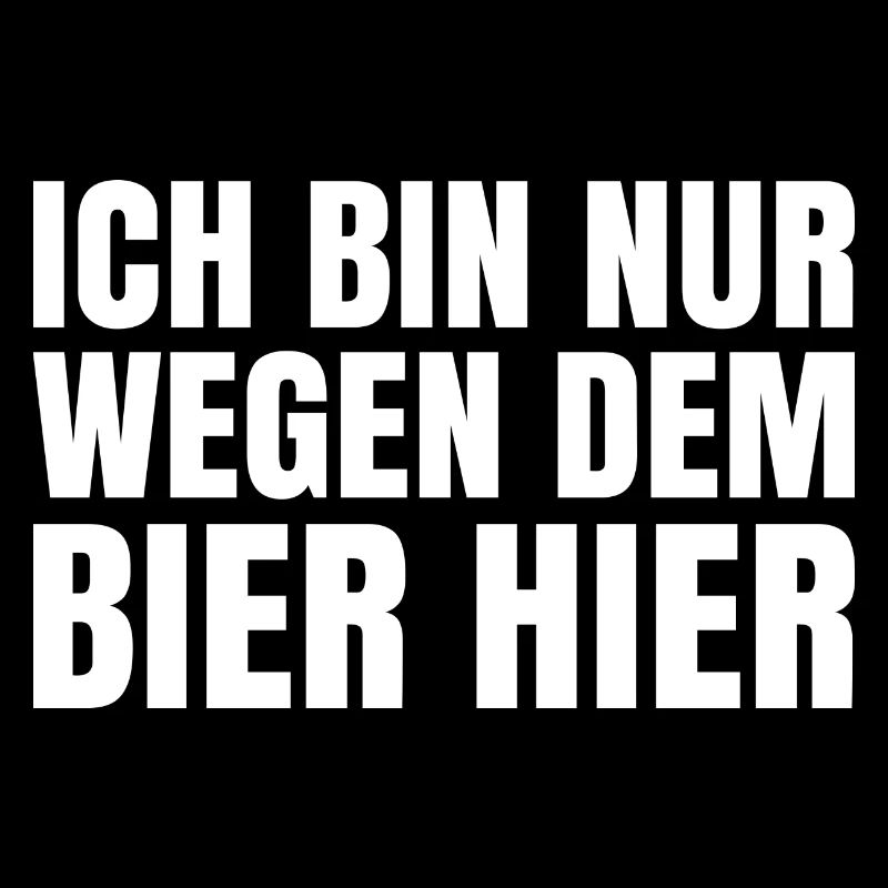 Ich bin nur wegen dem Bier hier