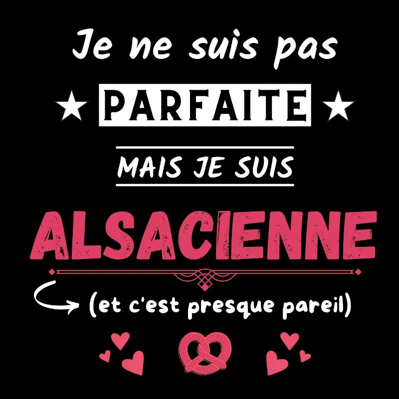 Je ne suis pas parfaite mais je suis Alsacienne