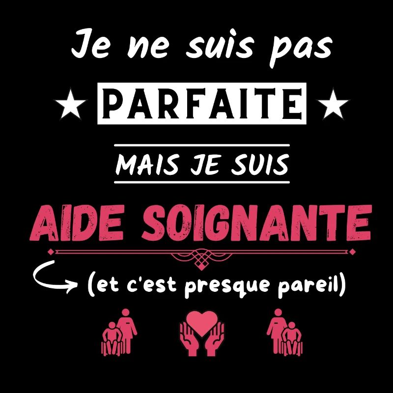 Je suis pas parfaite mais je suis aide soignante