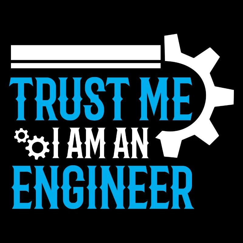 Trust Me I am Engineer