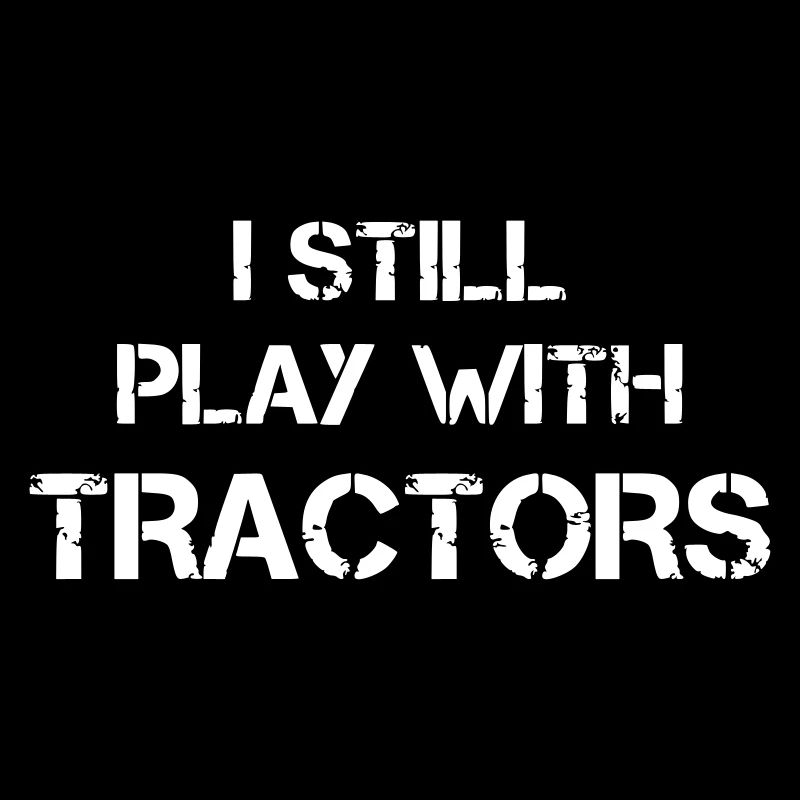 I still play with tractors