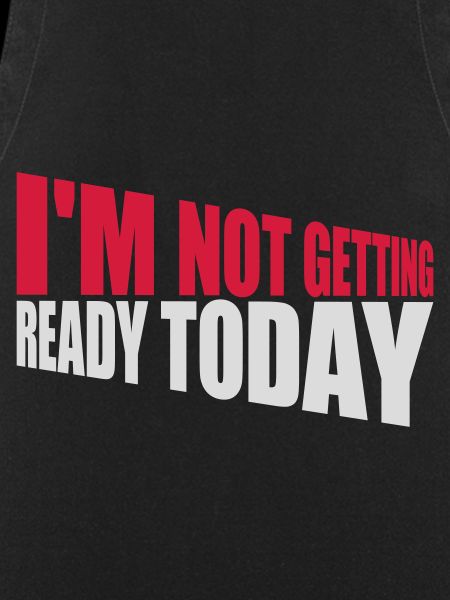 not getting ready today