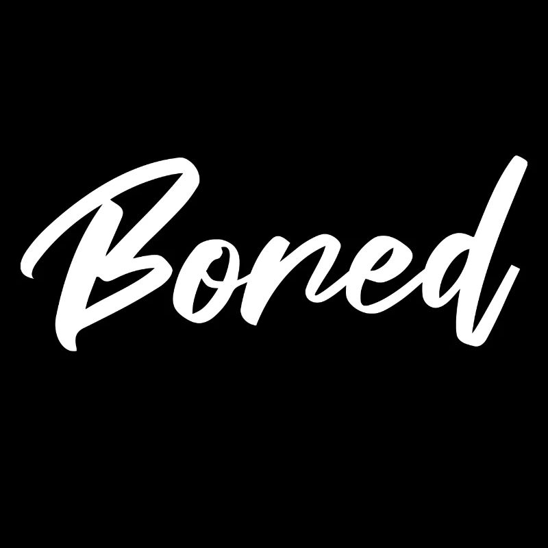 Bored Boring I'm so bored
