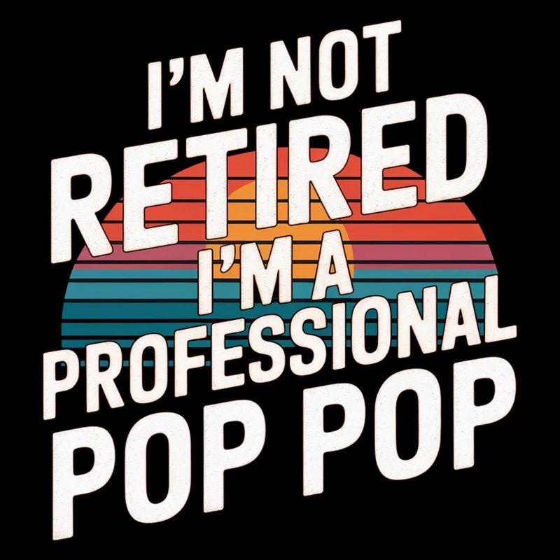 I'm Not Retired I'm A Professional Pop Pop 9