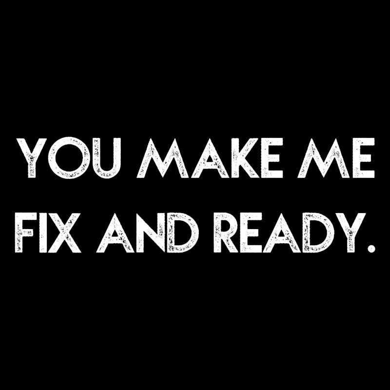 YOU MAKE ME FIX AND READY WS