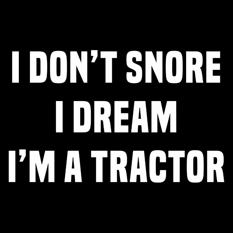 I DON'T SNORE I'M TRACTOR