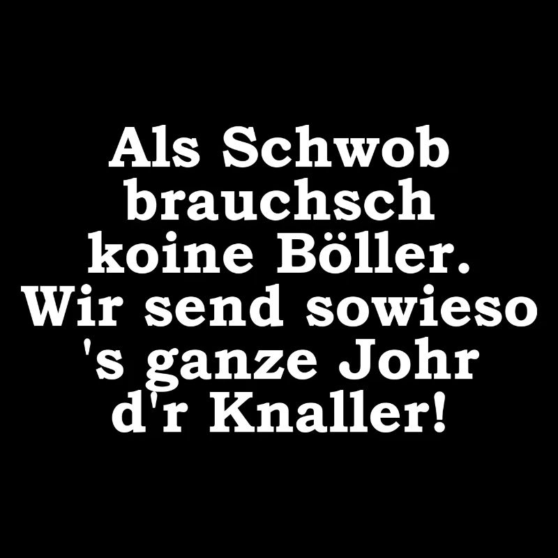 Comme Schwob Nutzsch koine Böller.